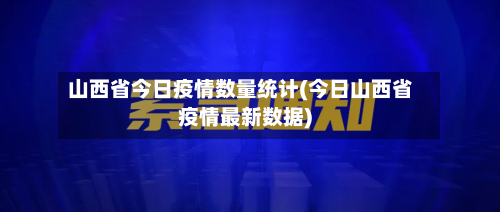 山西省今日疫情数量统计(今日山西省疫情最新数据)-第1张图片