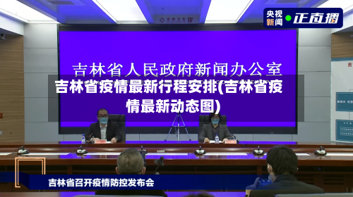 吉林省疫情最新行程安排(吉林省疫情最新动态图)-第3张图片