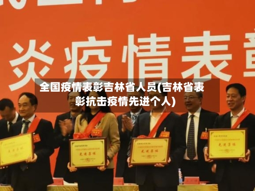 全国疫情表彰吉林省人员(吉林省表彰抗击疫情先进个人)-第2张图片