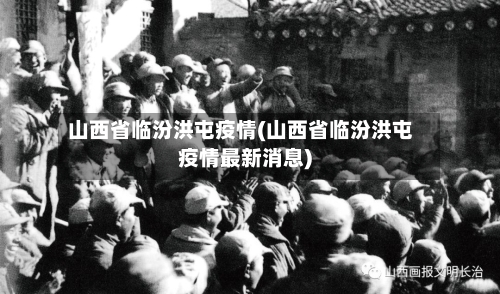 山西省临汾洪屯疫情(山西省临汾洪屯疫情最新消息)-第3张图片