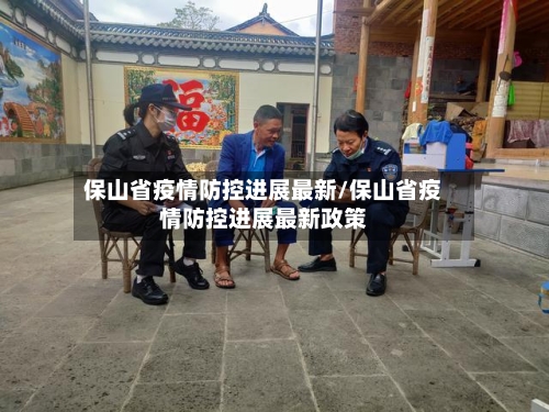 保山省疫情防控进展最新/保山省疫情防控进展最新政策-第2张图片