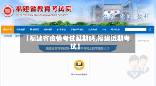 【福建省疫情考试延期吗,福建近期考试】-第2张图片