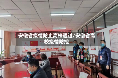 安徽省疫情防止高校通过/安徽省高校疫情防控-第1张图片