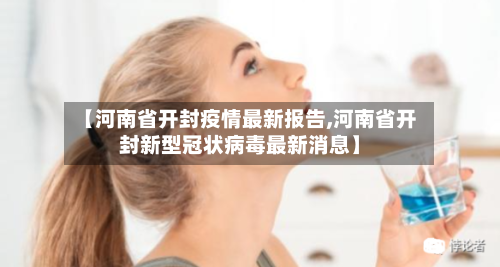 【河南省开封疫情最新报告,河南省开封新型冠状病毒最新消息】-第1张图片