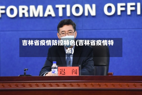 吉林省疫情防控特色(吉林省疫情特点)-第3张图片
