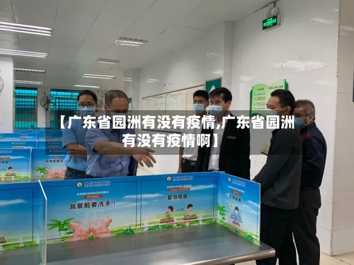 【广东省园洲有没有疫情,广东省园洲有没有疫情啊】-第2张图片