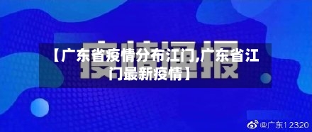 【广东省疫情分布江门,广东省江门最新疫情】-第1张图片