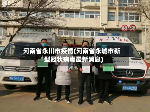 河南省永川市疫情(河南省永城市新型冠状病毒最新消息)-第2张图片