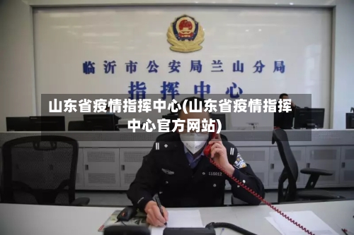 山东省疫情指挥中心(山东省疫情指挥中心官方网站)-第2张图片