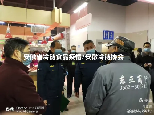 安徽省冷链食品疫情/安徽冷链协会-第3张图片