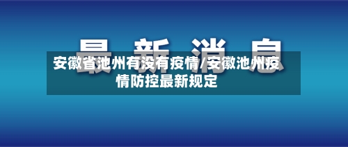 安徽省池州有没有疫情/安徽池州疫情防控最新规定-第1张图片