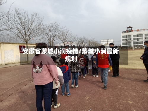 安徽省蒙城小涧疫情/蒙城小涧最新规划-第1张图片