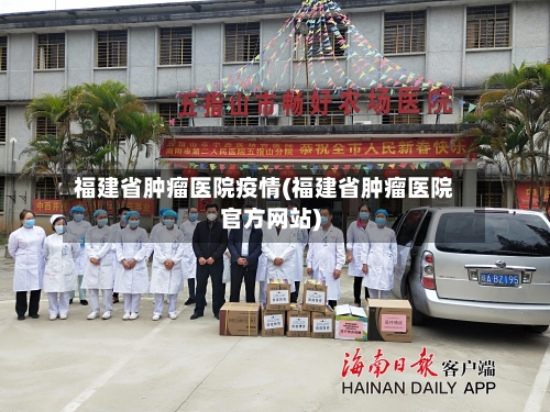 福建省肿瘤医院疫情(福建省肿瘤医院官方网站)-第1张图片