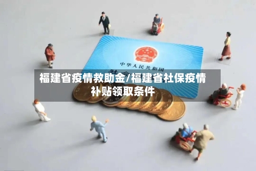 福建省疫情救助金/福建省社保疫情补贴领取条件-第2张图片
