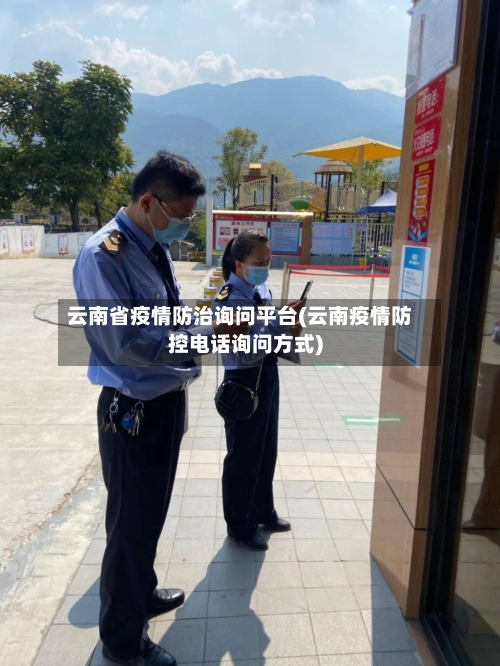 云南省疫情防治询问平台(云南疫情防控电话询问方式)-第2张图片