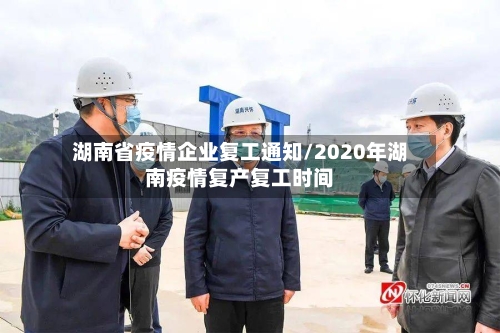 湖南省疫情企业复工通知/2020年湖南疫情复产复工时间-第1张图片