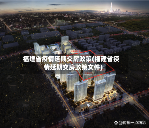 福建省疫情延期交房政策(福建省疫情延期交房政策文件)-第2张图片