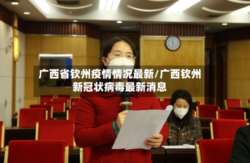 广西省钦州疫情情况最新/广西钦州新冠状病毒最新消息-第1张图片