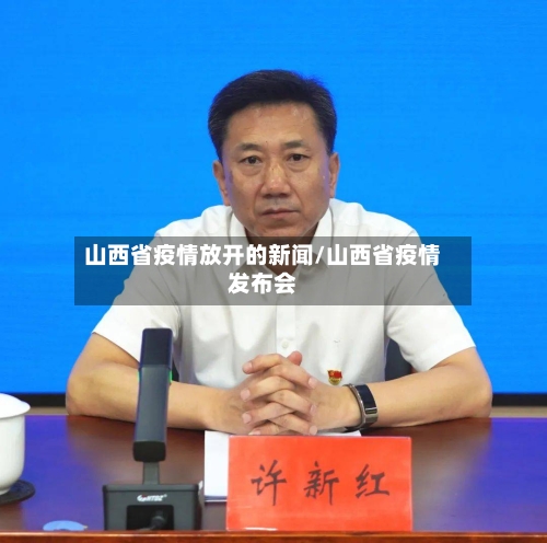 山西省疫情放开的新闻/山西省疫情发布会-第1张图片