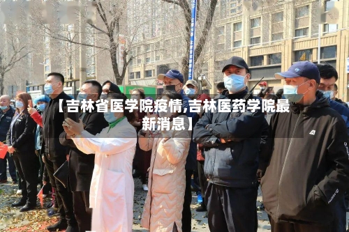 【吉林省医学院疫情,吉林医药学院最新消息】-第1张图片