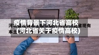 疫情背景下河北省高校(河北省关于疫情高校)-第2张图片
