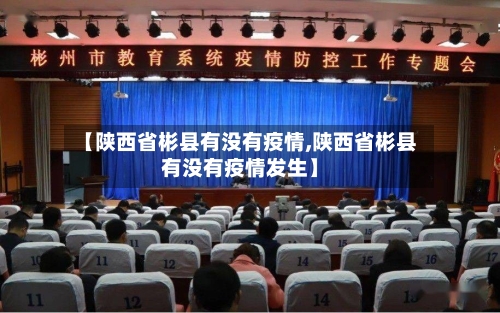 【陕西省彬县有没有疫情,陕西省彬县有没有疫情发生】-第1张图片